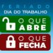 Abre e fecha no feriado do Dia do Trabalho